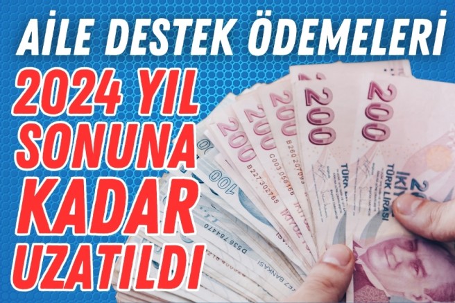 AİLE DESTEK ÖDEMELERİ 2024 SONUNA KADAR UZATILDI