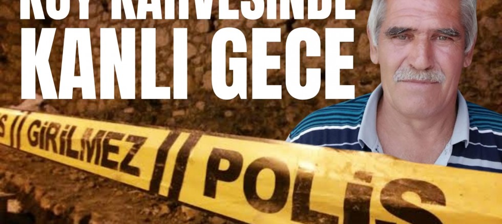 KÖY KAHVESİNDE KANLI GECE