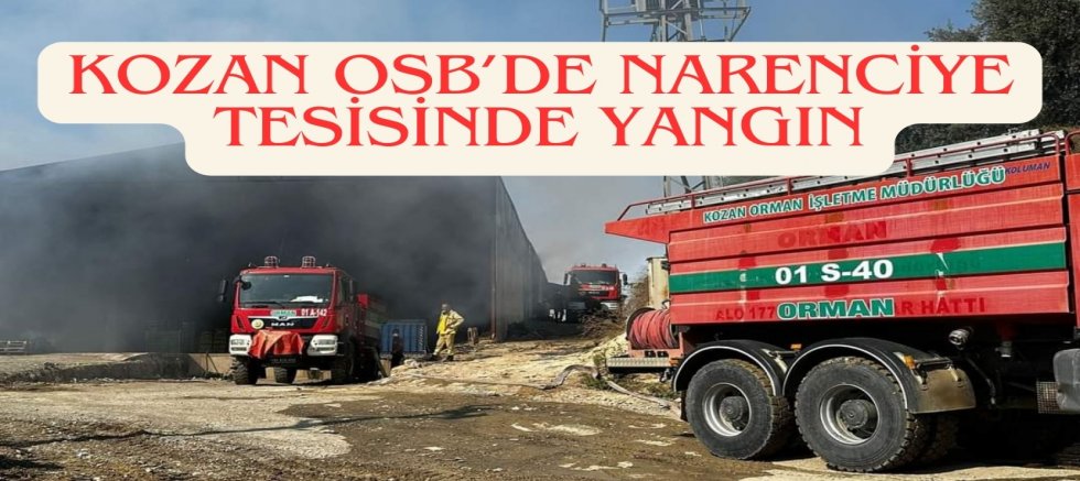 KOZAN OSB’DE NARENCİYE TESİSİNDE YANGIN